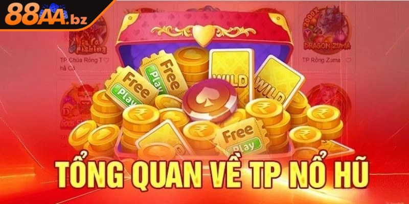 Giới thiệu nét đặc sắc về sảnh game TP nổ hũ